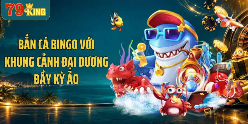 Bắn cá Bingo với khung cảnh đại dương đầy kỳ ảo