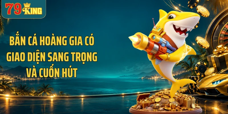 Bắn cá Hoàng Gia có giao diện sang trọng và cuốn hút