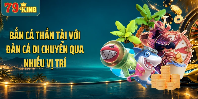 Bắn cá Thần Tài với đàn cá di chuyển qua nhiều vị trí