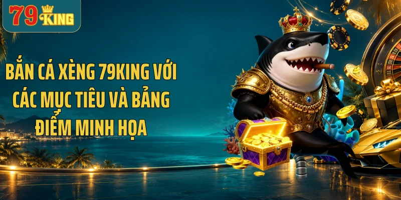 Bắn cá xèng 79KING với các mục tiêu và bảng điểm minh họa