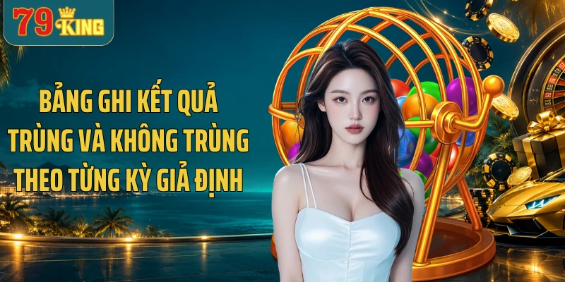 Bảng ghi kết quả trùng và không trùng theo từng kỳ giả định
