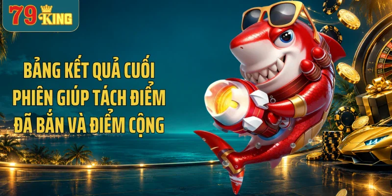 Bảng kết quả cuối phiên giúp tách điểm đã bắn và điểm cộng