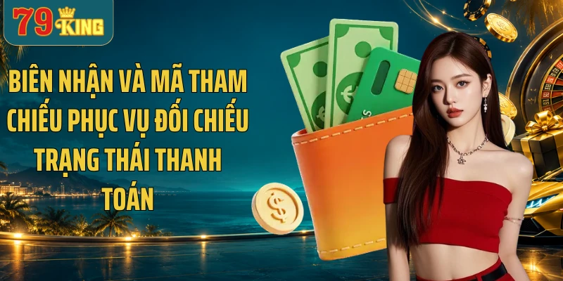 Biên nhận và mã tham chiếu phục vụ đối chiếu trạng thái thanh toán