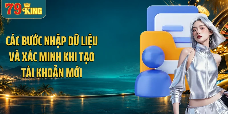 Các bước nhập dữ liệu và xác minh khi tạo tài khoản mới