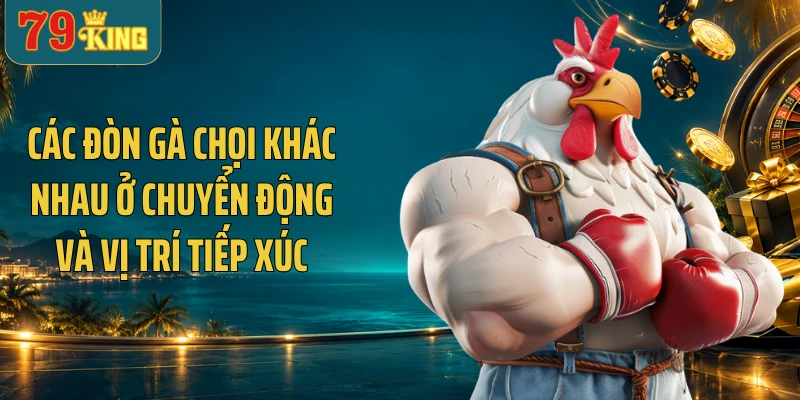 Các đòn gà chọi khác nhau ở chuyển động và vị trí tiếp xúc