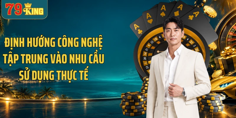 Định hướng công nghệ tập trung vào nhu cầu sử dụng thực tế