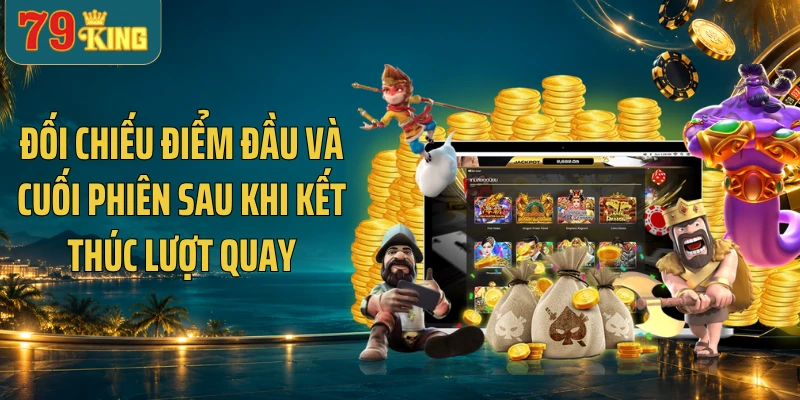 Đối chiếu điểm đầu và cuối phiên sau khi kết thúc lượt quay