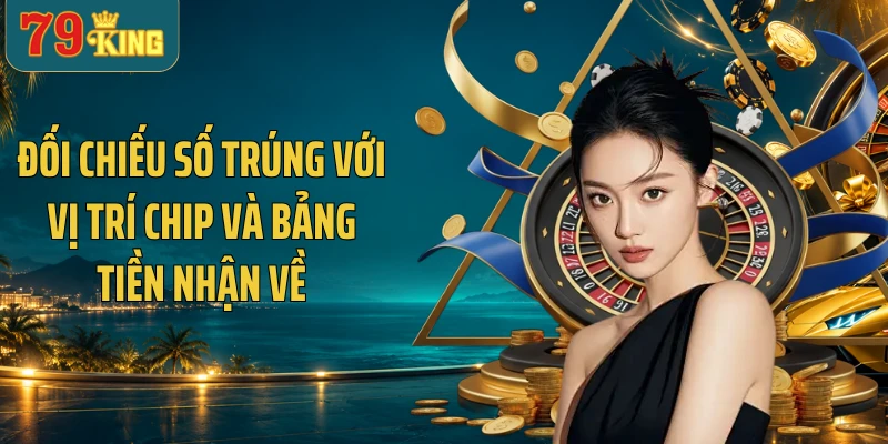 Đối chiếu số trúng với vị trí chip và bảng tiền nhận về