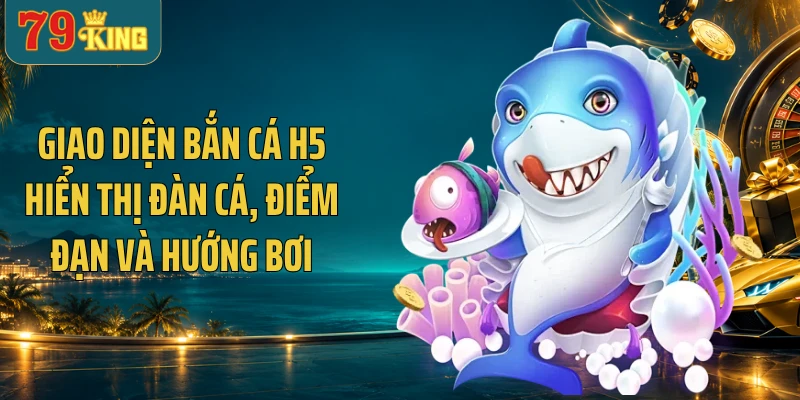 Giao diện bắn cá H5 hiển thị đàn cá, điểm đạn và hướng bơi
