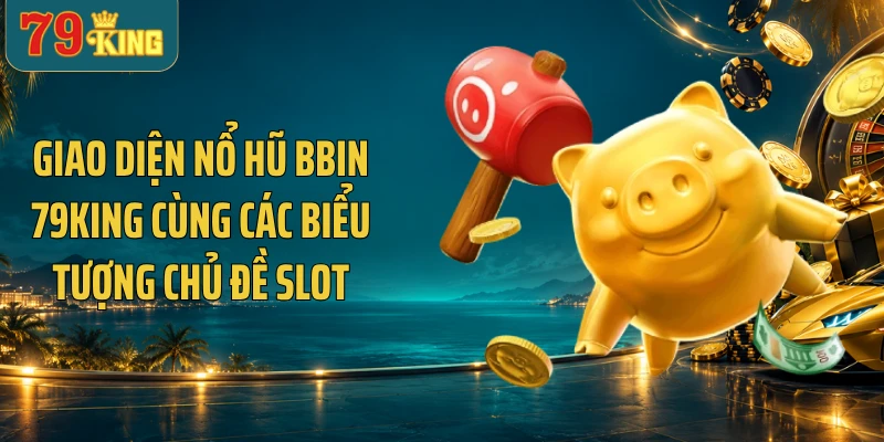 Giao diện nổ hũ BBIN 79KING cùng các biểu tượng chủ đề slot