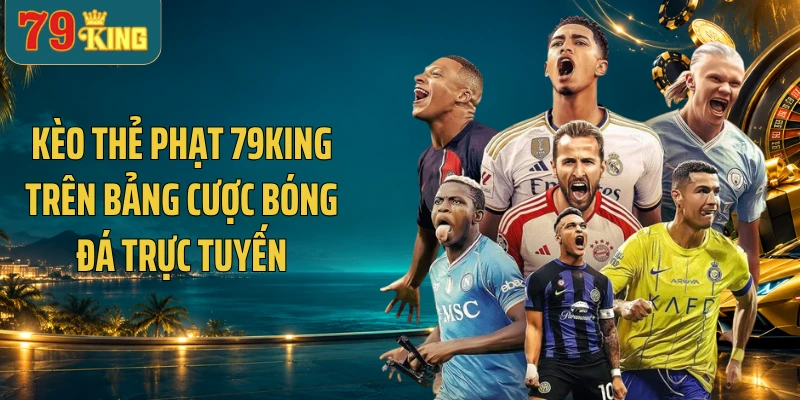 Kèo thẻ phạt 79KING trên bảng cược bóng đá trực tuyến