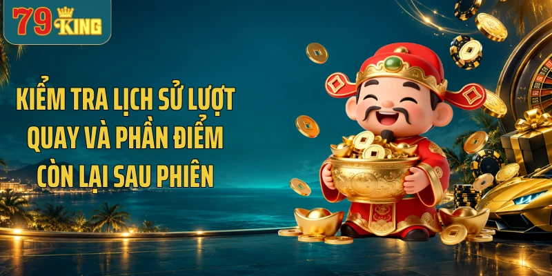 Kiểm tra lịch sử lượt quay và phần điểm còn lại sau phiên