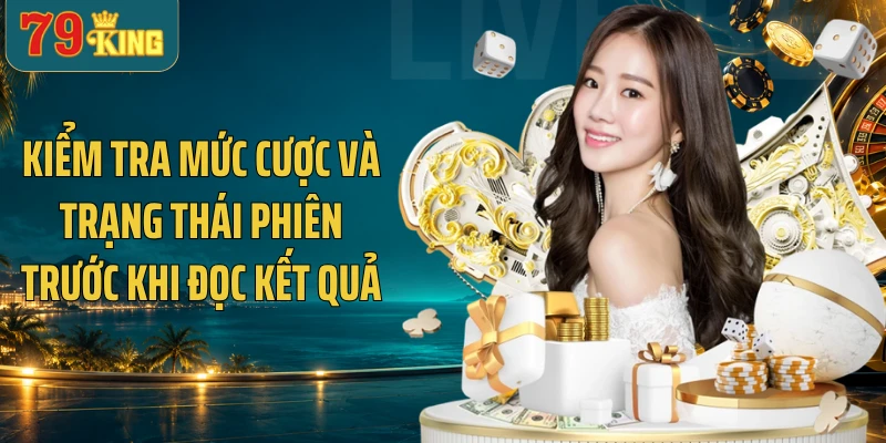 Kiểm tra mức cược và trạng thái phiên trước khi đọc kết quả