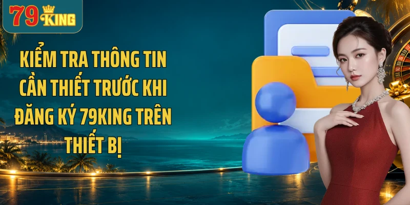 Kiểm tra thông tin cần thiết trước khi đăng ký 79KING trên thiết bị