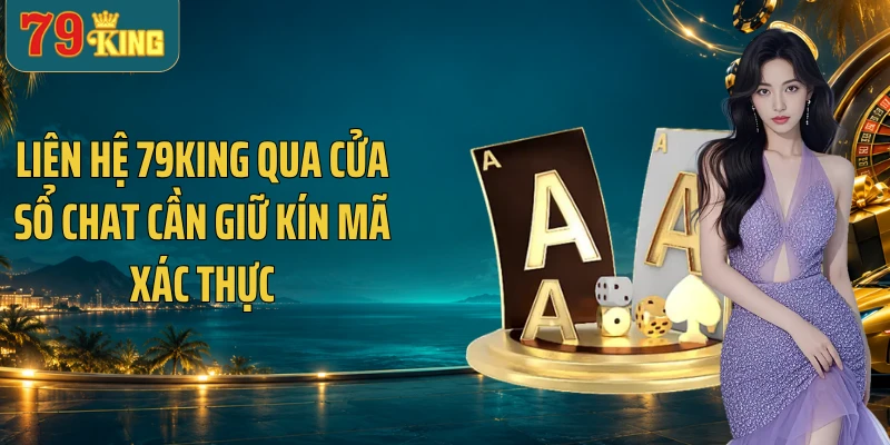 Liên hệ 79KING qua cửa sổ chat cần giữ kín mã xác thực