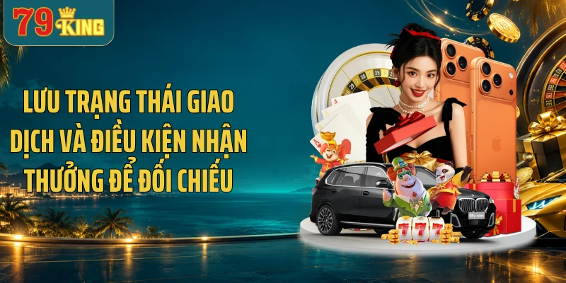 Lưu trạng thái giao dịch và điều kiện nhận thưởng để đối chiếu