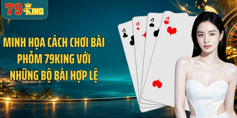 Minh họa cách chơi bài phỏm 79KING với những bộ bài hợp lệ