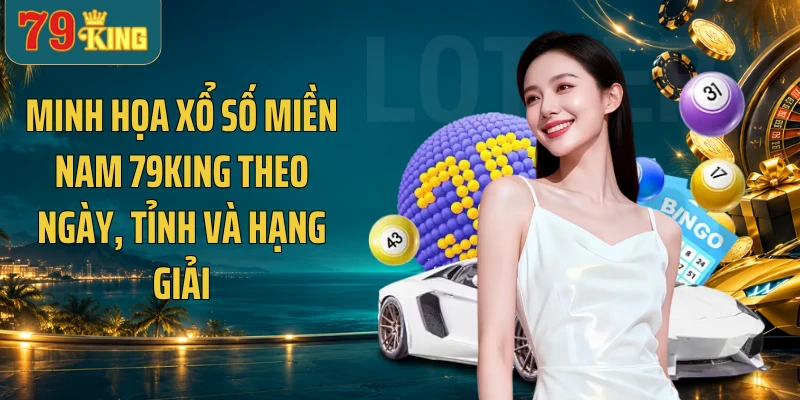 Minh họa xổ số miền Nam 79KING theo ngày, tỉnh và hạng giải