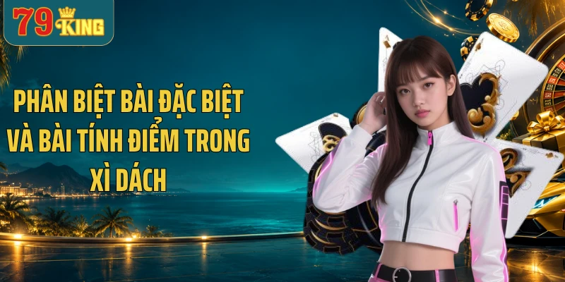 Bảng phân biệt bài đặc biệt và bài tính điểm trong xì dách