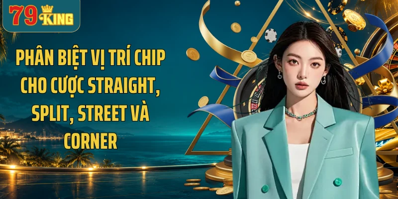 Phân biệt vị trí chip cho cược Straight, Split, Street và Corner