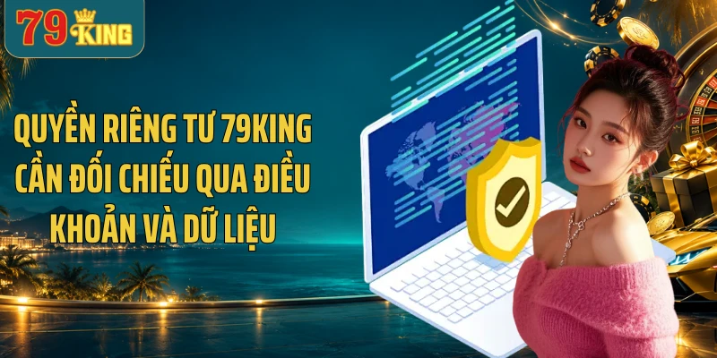 Quyền riêng tư 79KING cần đối chiếu qua điều khoản và dữ liệu