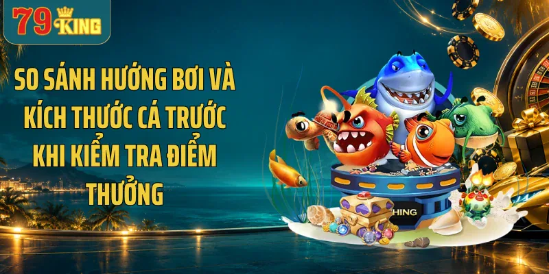 So sánh hướng bơi và kích thước cá trước khi kiểm tra điểm thưởng