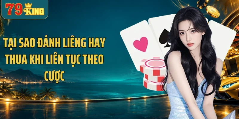 Tại sao đánh liêng hay thua khi liên tục theo cược