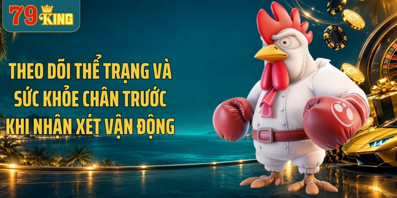 Theo dõi thể trạng và sức khỏe chân trước khi nhận xét vận động